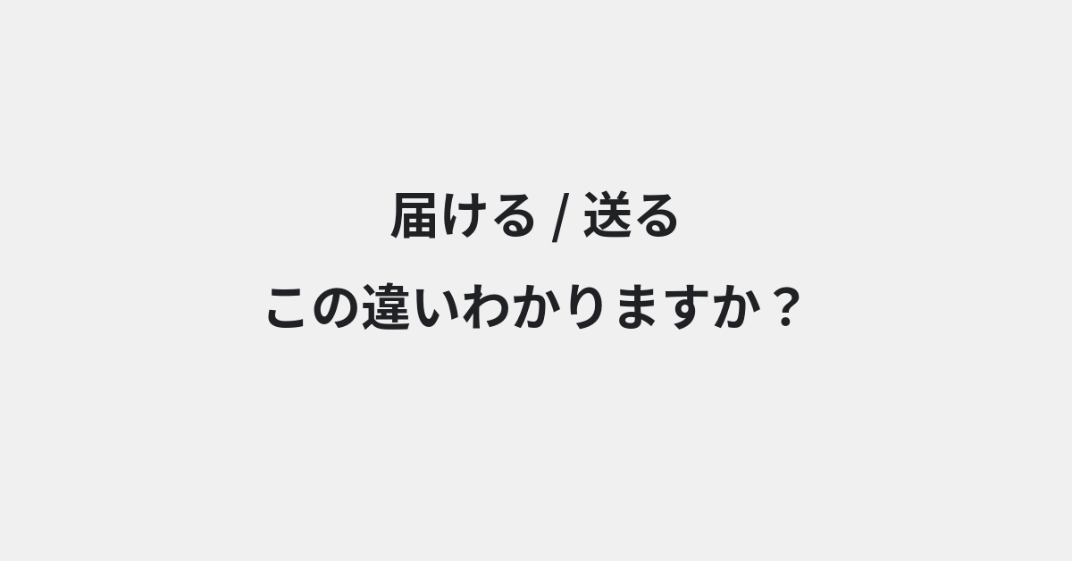 【届ける】と【送る】の違いとは？例文付きで使い方や意味をわかりやすく解説 | イメージ画像