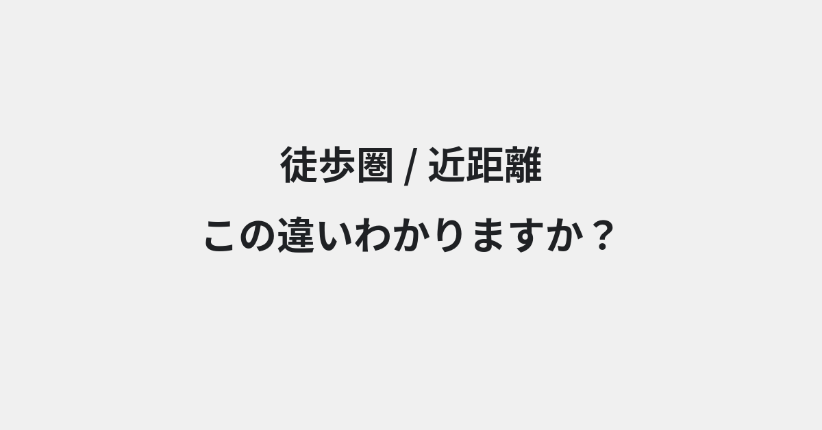【徒歩圏】と【近距離】の違いとは？例文付きで使い方や意味をわかりやすく解説 | イメージ画像