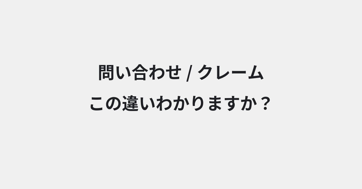 【問い合わせ】と【クレーム】の違いとは？例文付きで使い方や意味をわかりやすく解説 | イメージ画像