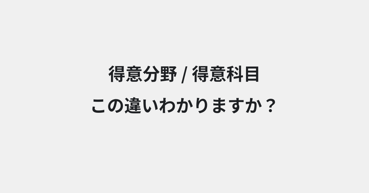 【得意分野】と【得意科目】の違いとは？例文付きで使い方や意味をわかりやすく解説 | イメージ画像