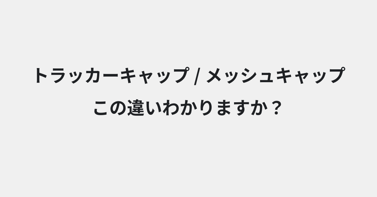 【トラッカーキャップ】と【メッシュキャップ】の違いとは？例文付きで使い方や意味をわかりやすく解説 | イメージ画像