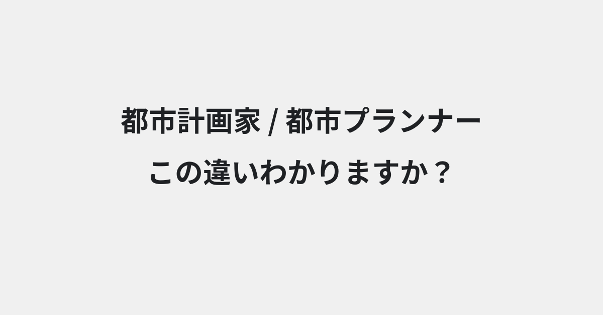 【都市計画家】と【都市プランナー】の違いとは？例文付きで使い方や意味をわかりやすく解説 | イメージ画像