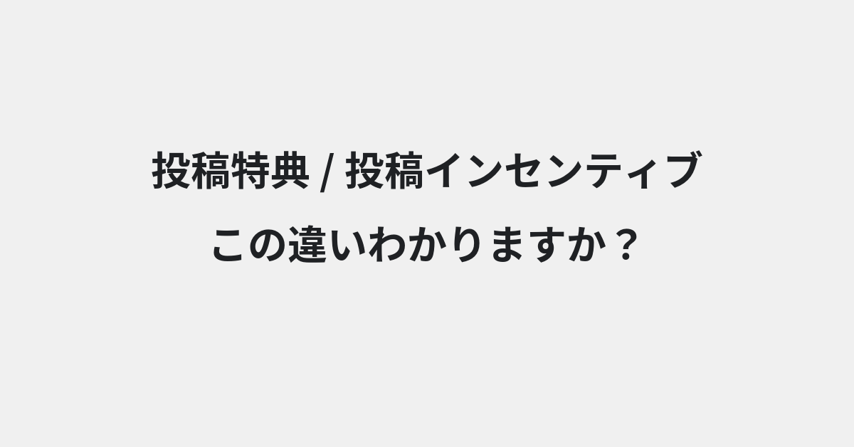 【投稿特典】と【投稿インセンティブ】の違いとは？例文付きで使い方や意味をわかりやすく解説 | イメージ画像