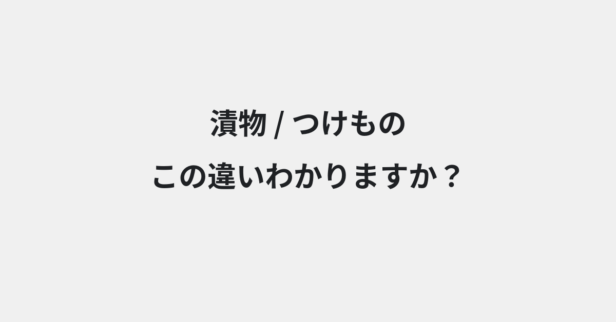 【漬物】と【つけもの】の違いとは？例文付きで使い方や意味をわかりやすく解説 | イメージ画像