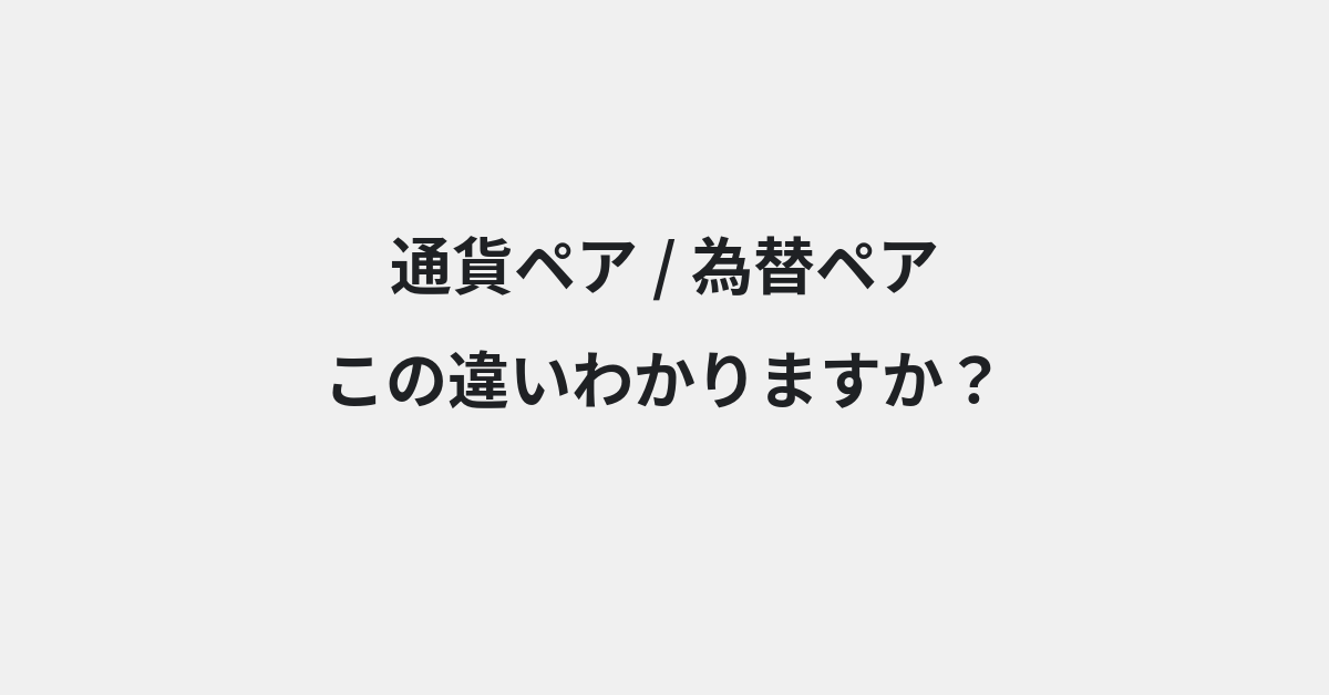 【通貨ペア】と【為替ペア】の違いとは？例文付きで使い方や意味をわかりやすく解説 | イメージ画像