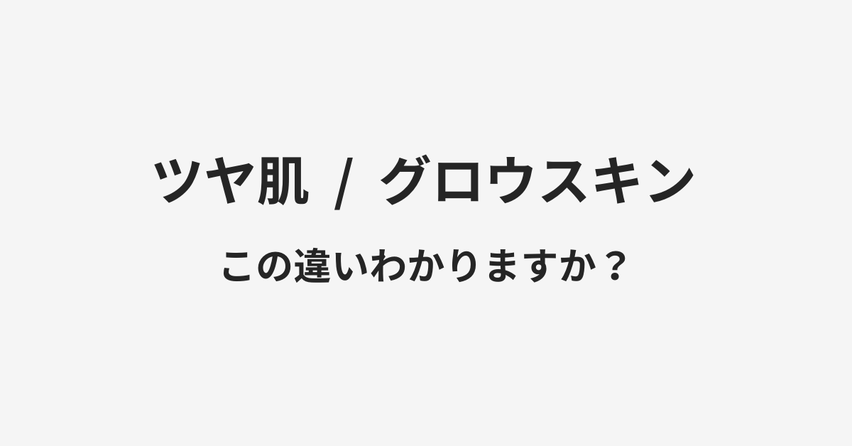 【ツヤ肌】と【グロウスキン】の違いとは？例文付きで使い方や意味をわかりやすく解説 | イメージ画像