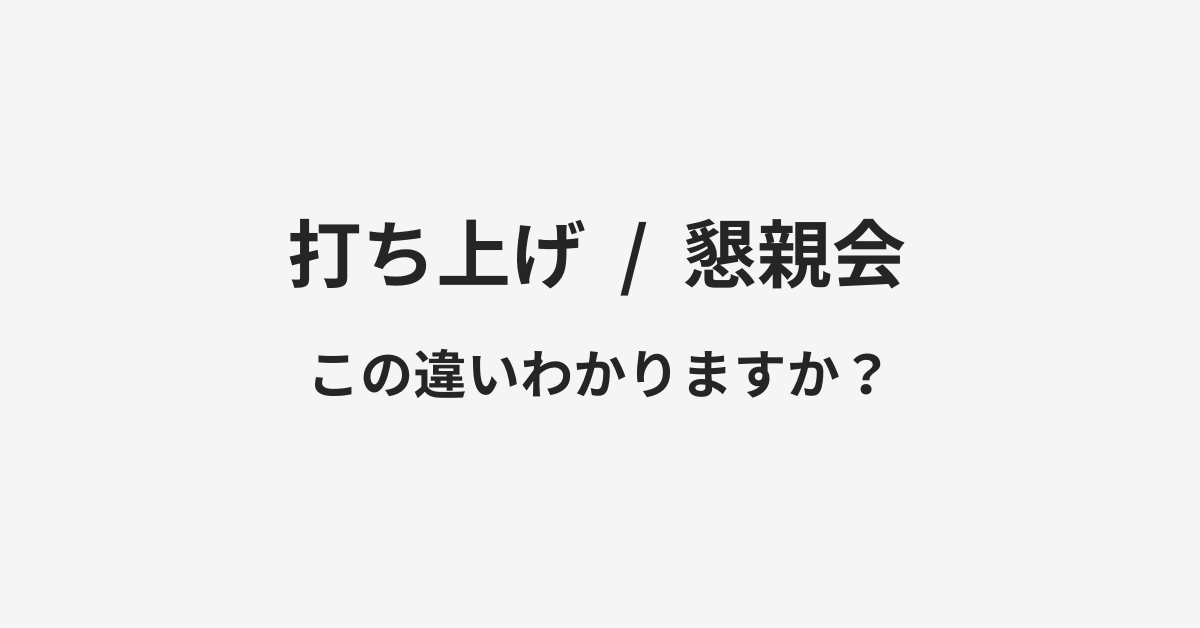 【打ち上げ】と【懇親会】の違いとは?例文付きで使い方や意味をわかりやすく解説 | イメージ画像 【打ち上げ】と【懇親会】の違いとは?例文付きで使い方や意味をわかりやすく解説 | イメージ画像