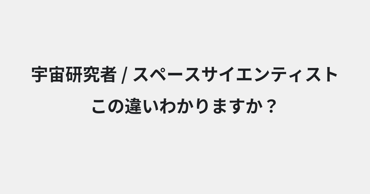 【宇宙研究者】と【スペースサイエンティスト】の違いとは？例文付きで使い方や意味をわかりやすく解説 | イメージ画像