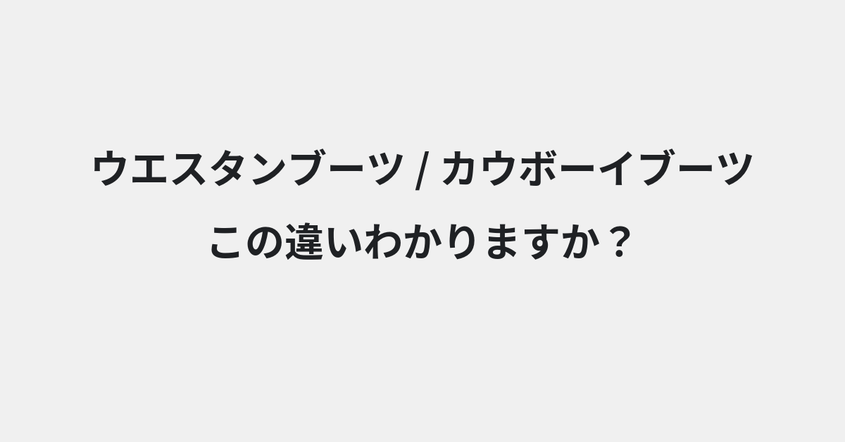 【ウエスタンブーツ】と【カウボーイブーツ】の違いとは？例文付きで使い方や意味をわかりやすく解説 | イメージ画像