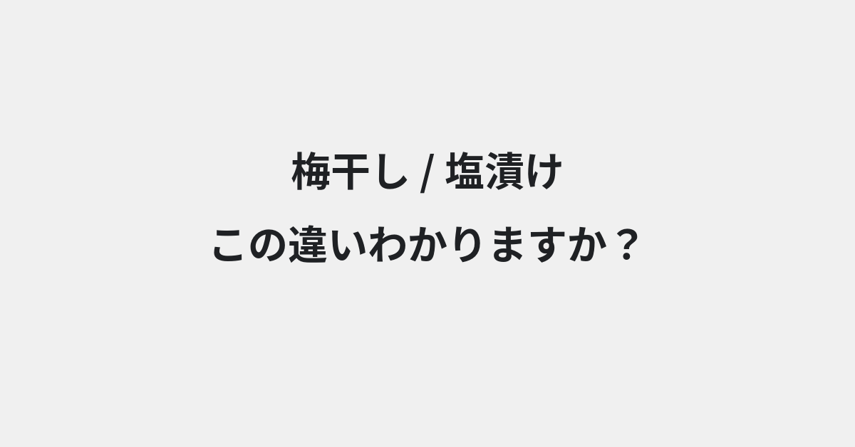 【梅干し】と【塩漬け】の違いとは？例文付きで使い方や意味をわかりやすく解説 | イメージ画像