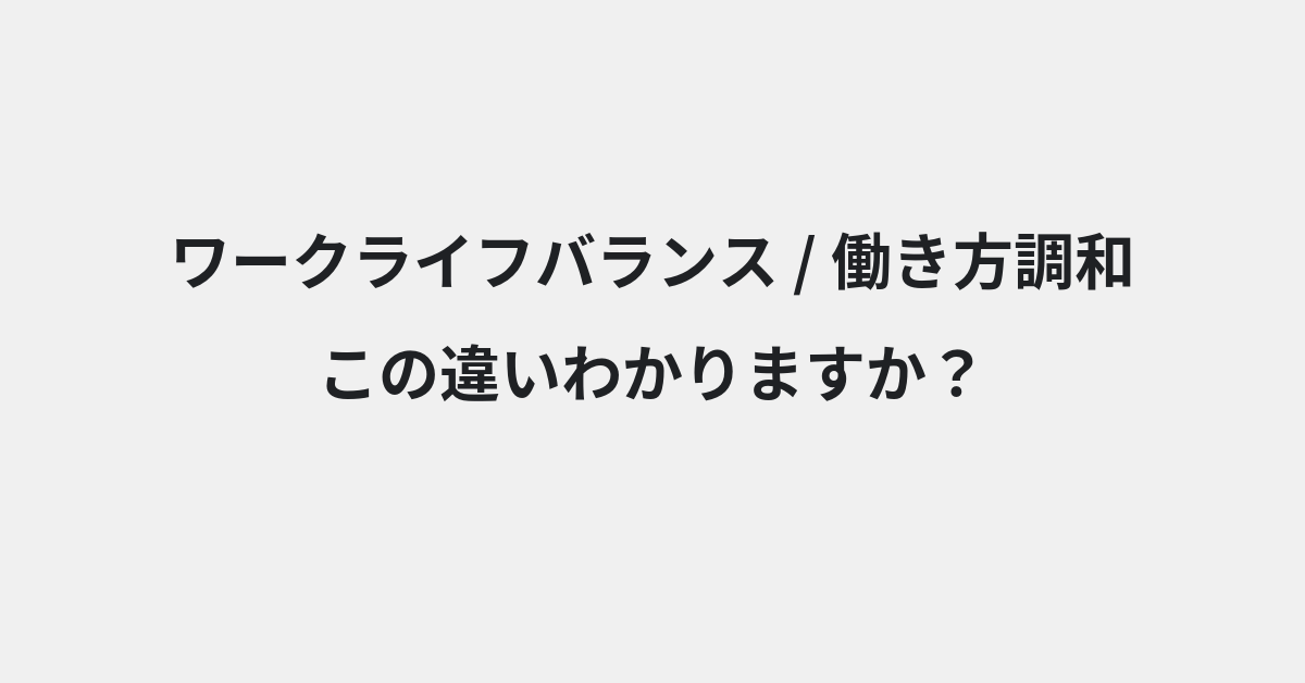 【ワークライフバランス】と【働き方調和】の違いとは？例文付きで使い方や意味をわかりやすく解説 | イメージ画像