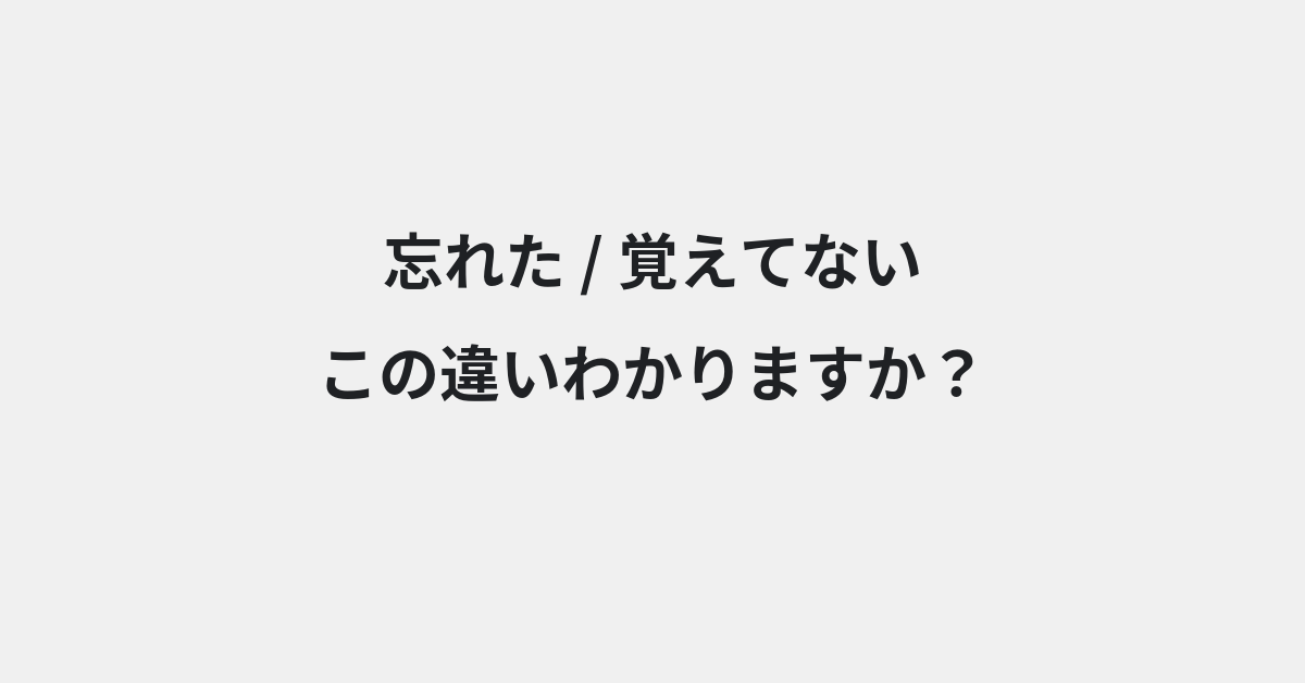 【忘れた】と【覚えてない】の違いとは？例文付きで使い方や意味をわかりやすく解説 | イメージ画像