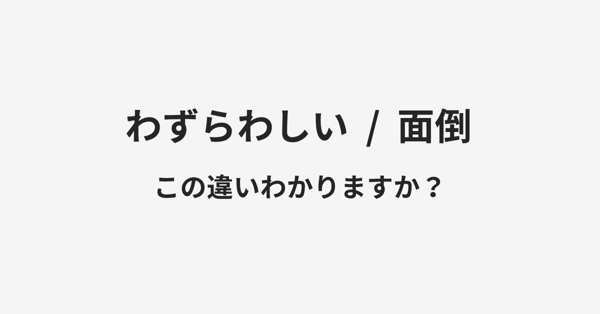 【わずらわしい】と【面倒】の違いとは？例文付きで使い方や意味をわかりやすく解説 | イメージ画像