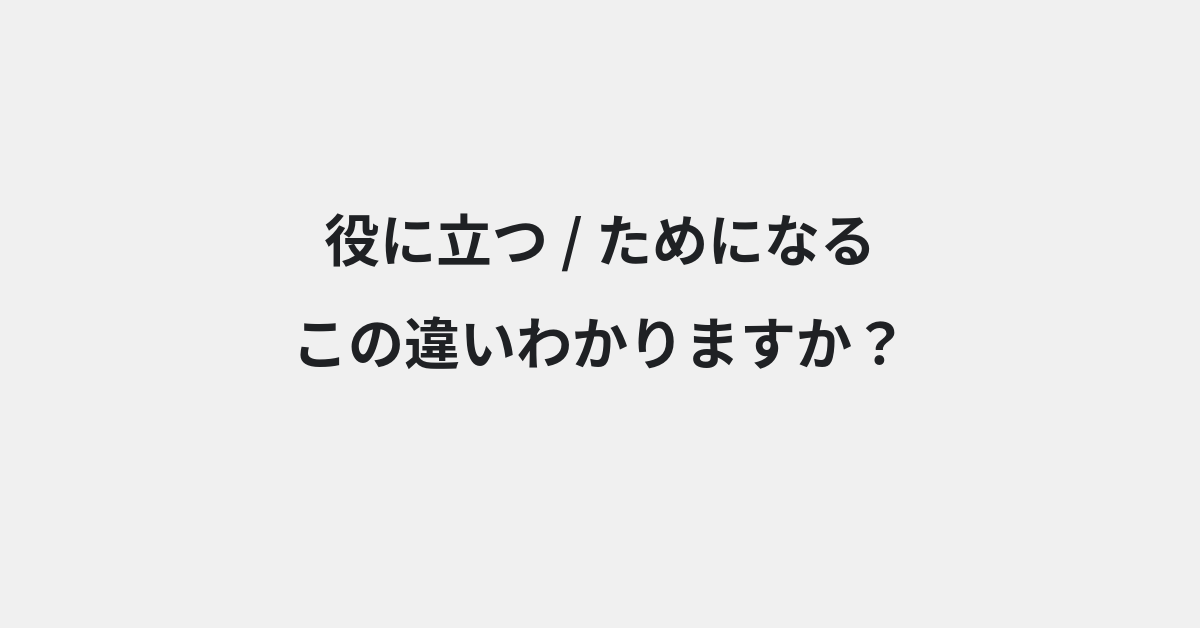【役に立つ】と【ためになる】の違いとは？例文付きで使い方や意味をわかりやすく解説 | イメージ画像