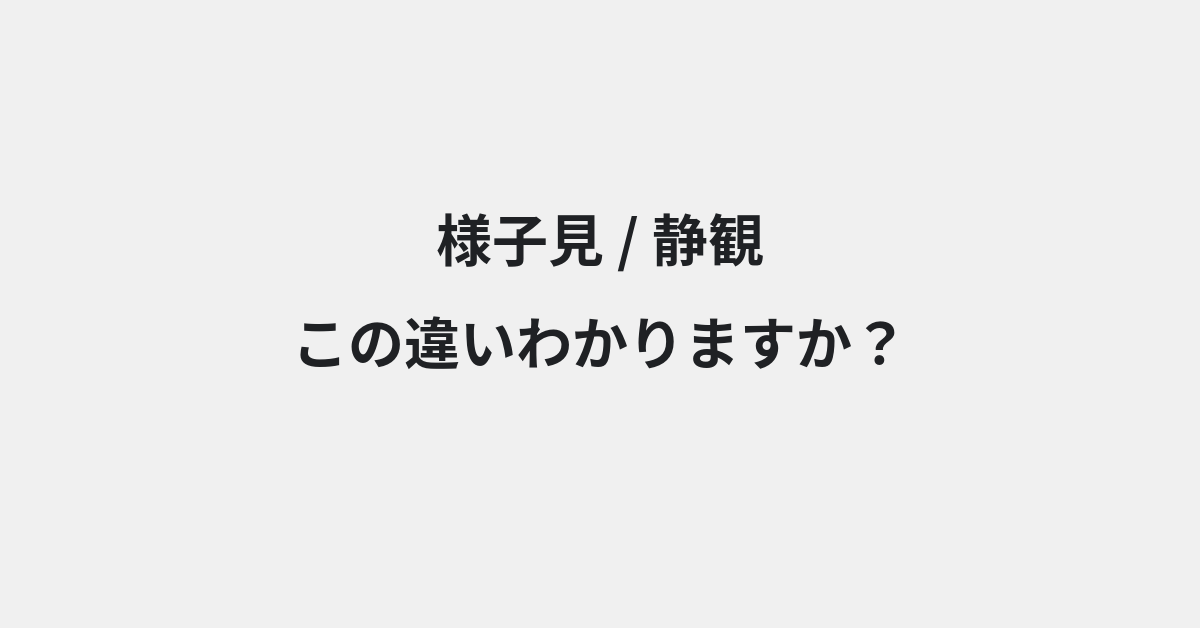 【様子見】と【静観】の違いとは？例文付きで使い方や意味をわかりやすく解説 | イメージ画像