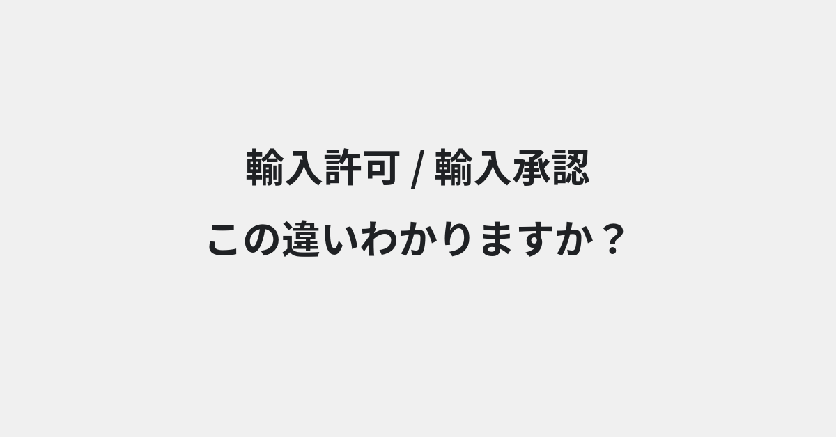 【輸入許可】と【輸入承認】の違いとは？例文付きで使い方や意味をわかりやすく解説 | イメージ画像