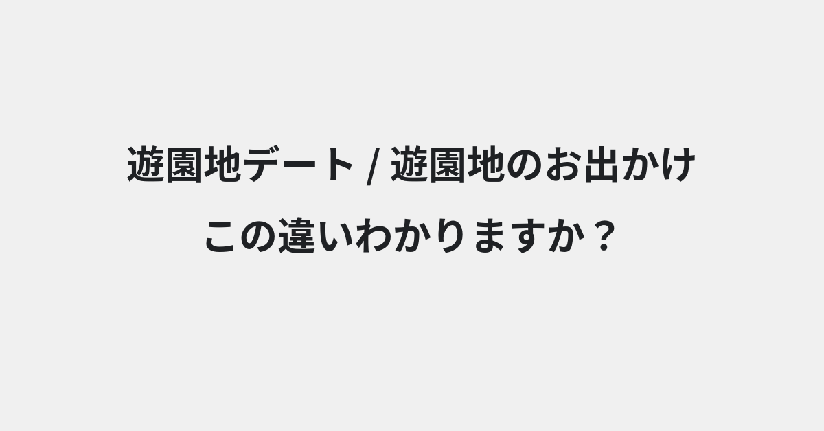 【遊園地デート】と【遊園地のお出かけ】の違いとは？例文付きで使い方や意味をわかりやすく解説 | イメージ画像