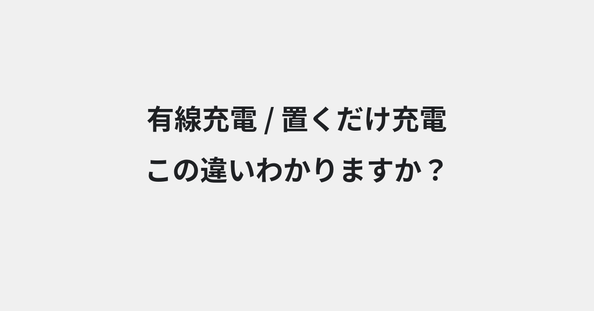 【有線充電】と【置くだけ充電】の違いとは？例文付きで使い方や意味をわかりやすく解説