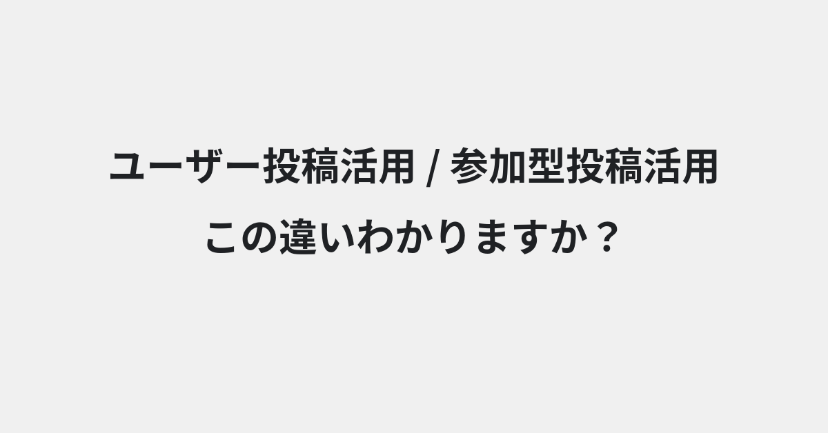 【ユーザー投稿活用】と【参加型投稿活用】の違いとは？例文付きで使い方や意味をわかりやすく解説 | イメージ画像