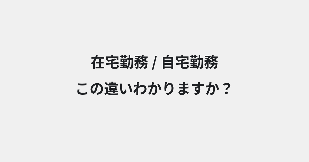 【在宅勤務】と【自宅勤務】の違いとは？例文付きで使い方や意味をわかりやすく解説 | イメージ画像
