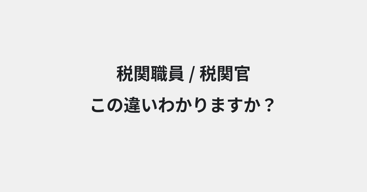 【税関職員】と【税関官】の違いとは？例文付きで使い方や意味をわかりやすく解説 | イメージ画像