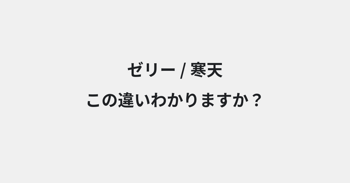 【ゼリー】と【寒天】の違いとは？例文付きで使い方や意味をわかりやすく解説 | イメージ画像