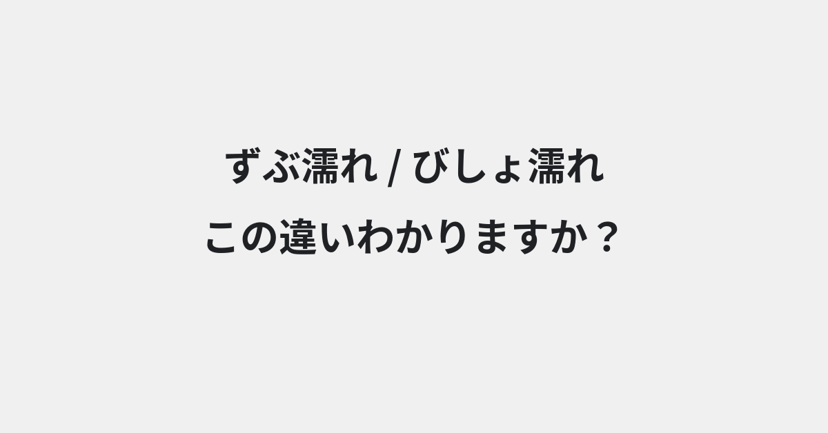 【ずぶ濡れ】と【びしょ濡れ】の違いとは？例文付きで使い方や意味をわかりやすく解説 | イメージ画像